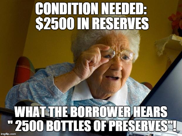 Old lady at computer finds the Internet | CONDITION NEEDED: $2500 IN RESERVES; WHAT THE BORROWER HEARS " 2500 BOTTLES OF PRESERVES"! | image tagged in old lady at computer finds the internet | made w/ Imgflip meme maker