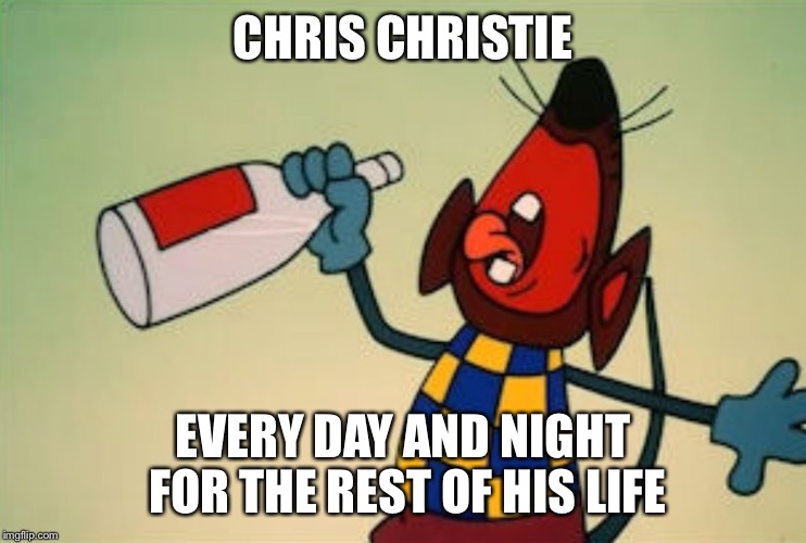 CHINESE DRUNK MOUSE CARTOON | CHRIS CHRISTIE EVERY DAY AND NIGHT FOR THE REST OF HIS LIFE | image tagged in chinese drunk mouse cartoon | made w/ Imgflip meme maker