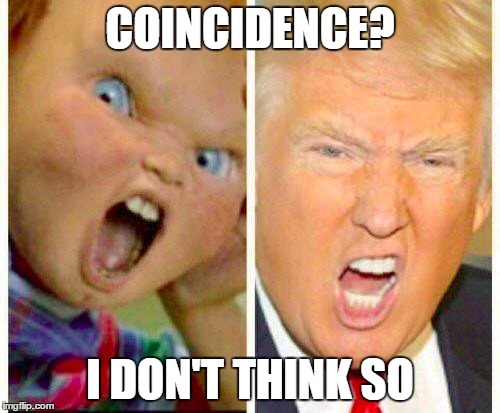 chucky is all grown up | COINCIDENCE? I DON'T THINK SO | image tagged in memes,trump,donald trump,first world problem,chucky | made w/ Imgflip meme maker
