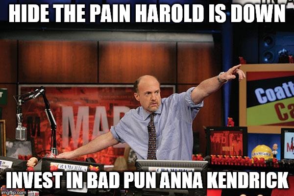 Is she the new "Hide the pain Harold"? | HIDE THE PAIN HAROLD IS DOWN; INVEST IN BAD PUN ANNA KENDRICK | image tagged in memes,mad money jim cramer,hide the pain harold,bad pun anna kendrick | made w/ Imgflip meme maker