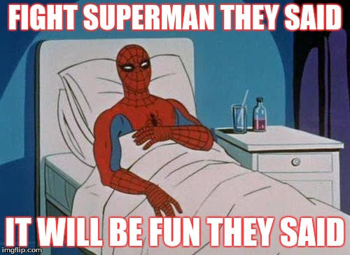 Spiderman Hospital | FIGHT SUPERMAN THEY SAID; IT WILL BE FUN THEY SAID | image tagged in memes,spiderman hospital,spiderman | made w/ Imgflip meme maker