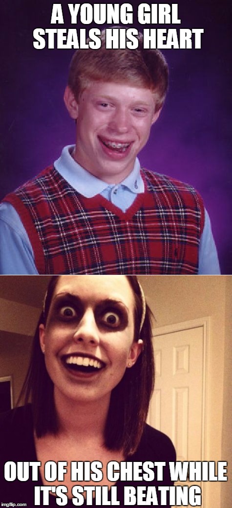 Young love can be very intense | A YOUNG GIRL STEALS HIS HEART; OUT OF HIS CHEST WHILE IT'S STILL BEATING | image tagged in memes,bad luck brian,zombie overly attached girlfriend,zombies,romantic | made w/ Imgflip meme maker