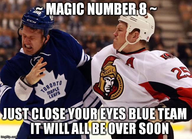Blue Team Elimination ~ 8 ~ | ~ MAGIC NUMBER 8 ~; JUST CLOSE YOUR EYES BLUE TEAM
   IT WILL ALL BE OVER SOON | image tagged in nhl,toronto maple leafs | made w/ Imgflip meme maker