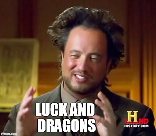 Ancient Aliens Meme | LUCK AND DRAGONS | image tagged in memes,ancient aliens | made w/ Imgflip meme maker