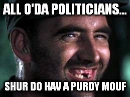 ALL O'DA POLITICIANS... SHUR DO HAV A PURDY MOUF | made w/ Imgflip meme maker