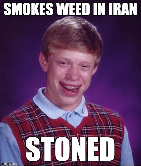 Bad Luck Brian Meme | SMOKES WEED IN IRAN; STONED | image tagged in memes,bad luck brian,funny,iran,stoned,double meaning | made w/ Imgflip meme maker