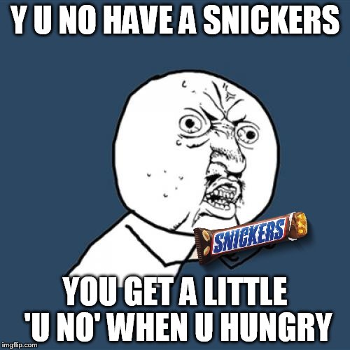Y U No - In keeping with the "Y U No weekend".  | Y U NO HAVE A SNICKERS; YOU GET A LITTLE 'U NO' WHEN U HUNGRY | image tagged in memes,y u no | made w/ Imgflip meme maker