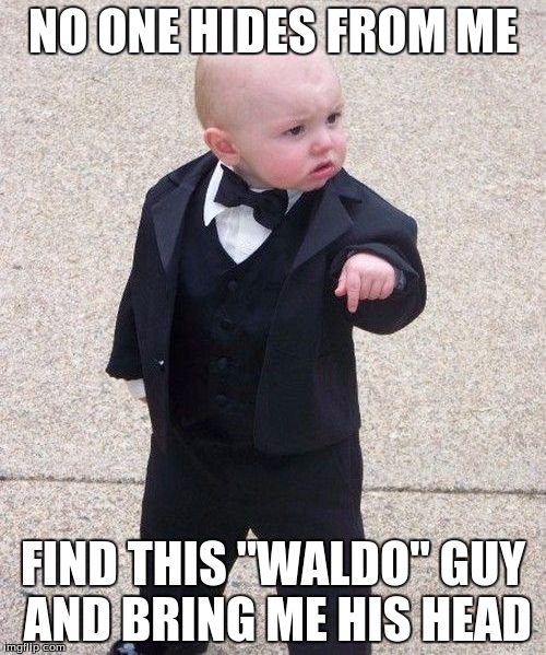 Baby Godfather | NO ONE HIDES FROM ME; FIND THIS "WALDO" GUY AND BRING ME HIS HEAD | image tagged in memes,baby godfather | made w/ Imgflip meme maker