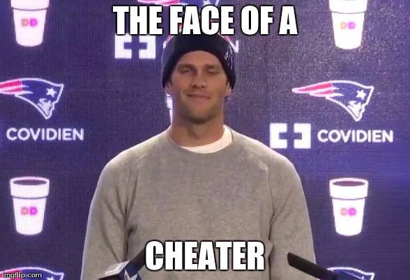 Tom Brady | THE FACE OF A; CHEATER | image tagged in tom brady | made w/ Imgflip meme maker