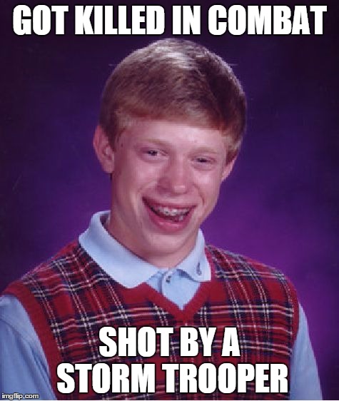 Rebel BL Brian at war. | GOT KILLED IN COMBAT; SHOT BY A STORM TROOPER | image tagged in memes,bad luck brian,star wars,stormtrooper | made w/ Imgflip meme maker
