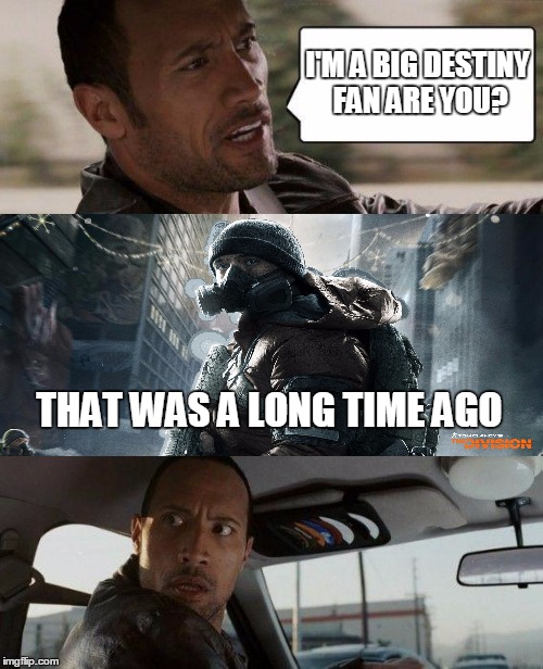 The Rock Driving | I'M A BIG DESTINY FAN ARE YOU? THAT WAS A LONG TIME AGO | image tagged in memes,the rock driving | made w/ Imgflip meme maker