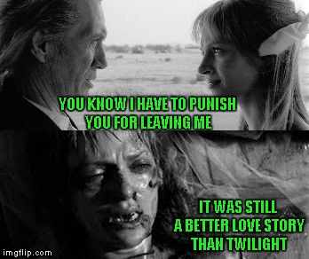 I love the Kill Bill movies, and yes, they are still a better love story than Twilight. | YOU KNOW I HAVE TO PUNISH YOU FOR LEAVING ME; IT WAS STILL A BETTER LOVE STORY THAN TWILIGHT | image tagged in kill bill,memes,still a better love story than twilight,funny,twilight,kill twilight | made w/ Imgflip meme maker