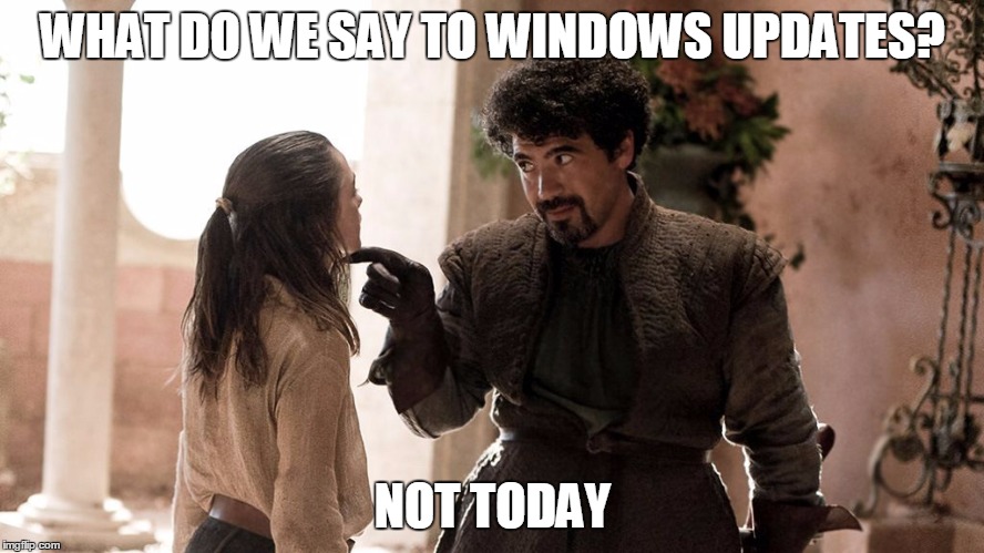 Not Today | WHAT DO WE SAY TO WINDOWS UPDATES? NOT TODAY | image tagged in not today,game of thrones,arya stark | made w/ Imgflip meme maker