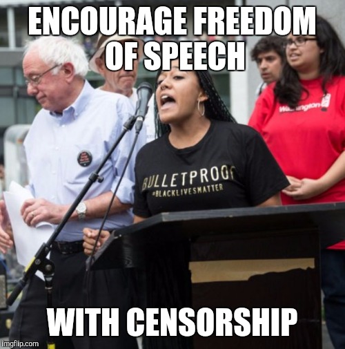 Black Lives Matter | ENCOURAGE FREEDOM OF SPEECH; WITH CENSORSHIP | image tagged in black lives matter,AdviceAnimals | made w/ Imgflip meme maker