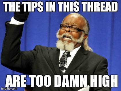 Too Damn High Meme | THE TIPS IN THIS THREAD  ARE TOO DAMN HIGH | image tagged in memes,too damn high | made w/ Imgflip meme maker