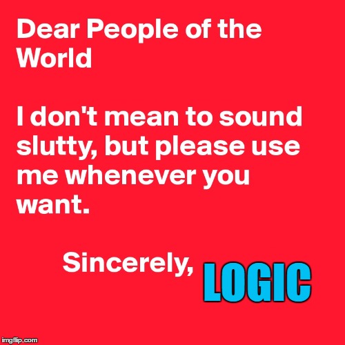 Without logic, you can't think right :) | LOGIC | image tagged in memes,logic,grammar,people of the world,sincerely | made w/ Imgflip meme maker