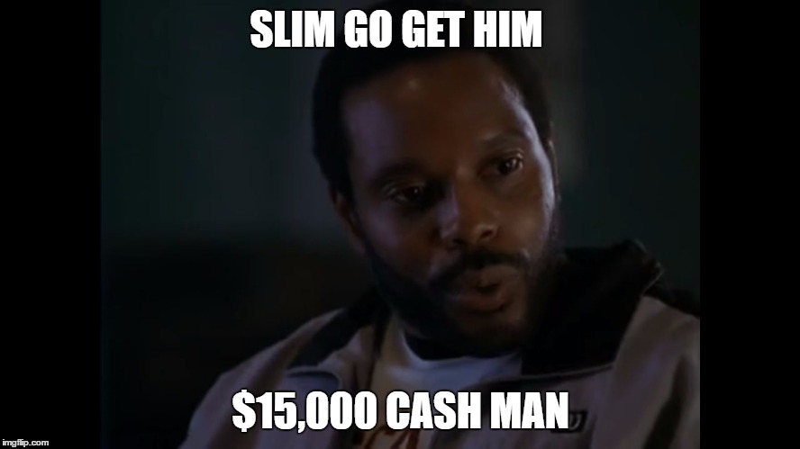 Cutty "The Wire" Asks Avon for $10,000 in Boxing Equipment | SLIM GO GET HIM; $15,000 CASH MAN | image tagged in cutty wire,the wire,chad coleman,dennis cutty wise,season 3,avon barksdale | made w/ Imgflip meme maker