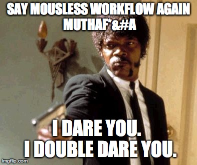 Say That Again I Dare You Meme | SAY MOUSLESS WORKFLOW
AGAIN MUTHAF* | image tagged in memes,say that again i dare you | made w/ Imgflip meme maker