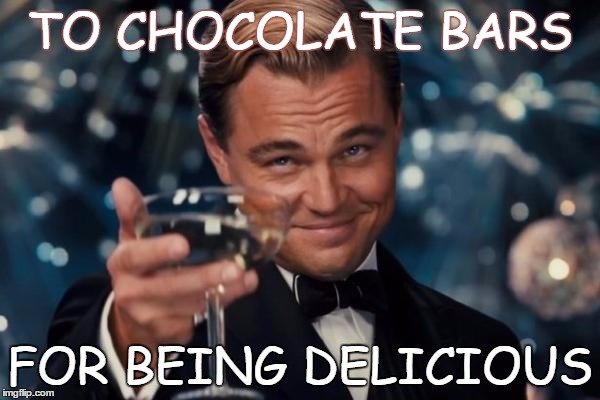 Leonardo Dicaprio Cheers | TO CHOCOLATE BARS; FOR BEING DELICIOUS | image tagged in memes,leonardo dicaprio cheers | made w/ Imgflip meme maker