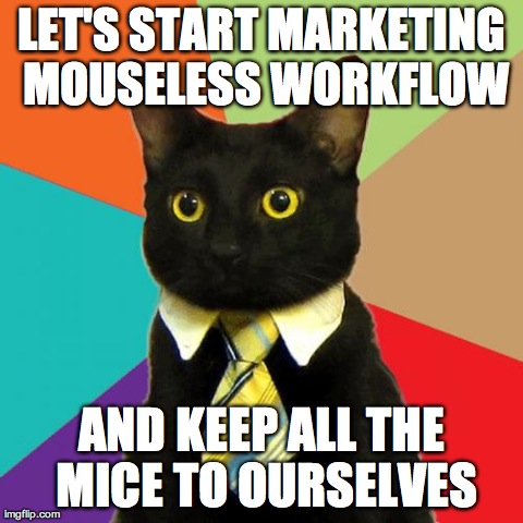 Business Cat Meme | LET'S START MARKETING MOUSELESS WORKFLOW AND KEEP ALL THE MICE TO OURSELVES | image tagged in memes,business cat | made w/ Imgflip meme maker