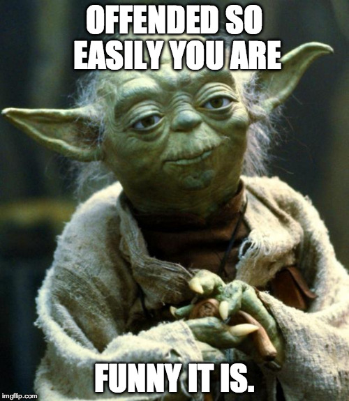 OFFENDED SO EASILY YOU ARE FUNNY IT IS. | image tagged in memes,star wars yoda | made w/ Imgflip meme maker