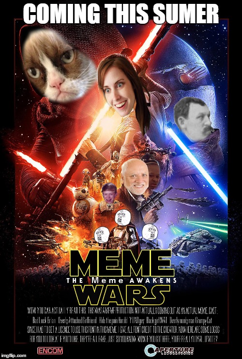 I would pay to see this! | COMING THIS SUMER | image tagged in movie,bad luck brian,overly attached girlfriend,overly manly man,grumpy cat,meme wars | made w/ Imgflip meme maker