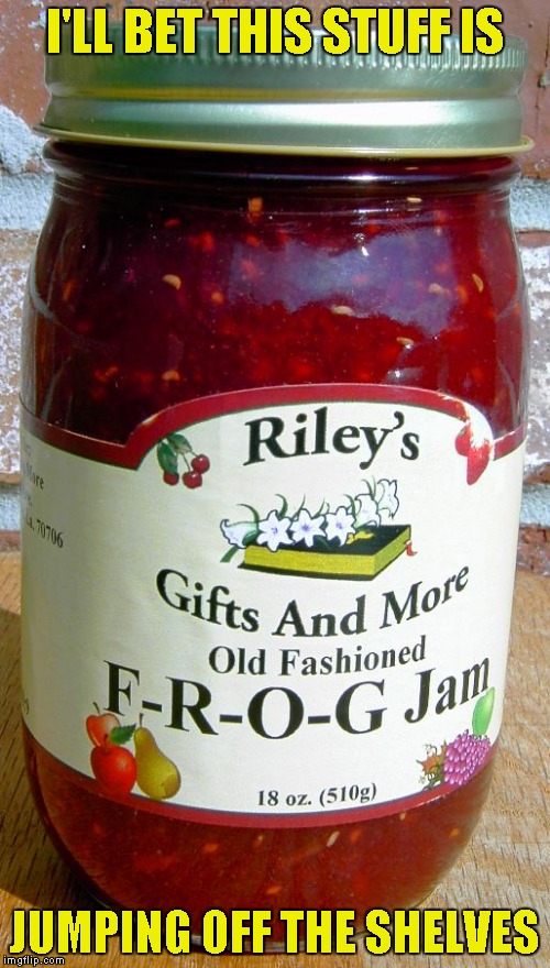 It can't possibly be made out of real frogs could it? I would still try it if it was...LOL | I'LL BET THIS STUFF IS; JUMPING OFF THE SHELVES | image tagged in memes,funny food,frog jam,funny,food | made w/ Imgflip meme maker