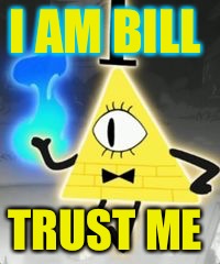 Bill | I AM BILL; TRUST ME | image tagged in bill cipher | made w/ Imgflip meme maker