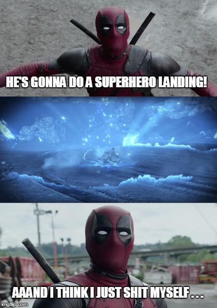 THE SUPERHERO LANDING IN DESTINY | HE'S GONNA DO A SUPERHERO LANDING! AAAND I THINK I JUST SHIT MYSELF . . . | image tagged in memes,deadpool movie,destiny,bungie | made w/ Imgflip meme maker