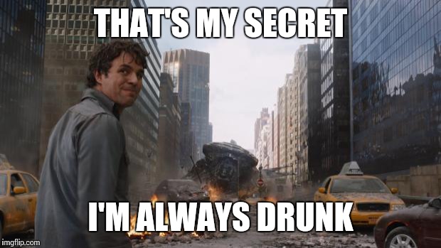 Hulk | THAT'S MY SECRET; I'M ALWAYS DRUNK | image tagged in hulk | made w/ Imgflip meme maker
