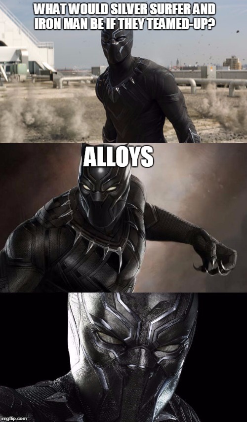 Bad Pun Black Panther | WHAT WOULD SILVER SURFER AND IRON MAN BE IF THEY TEAMED-UP? ALLOYS | image tagged in bad pun black panther,bad pun dog,bad pun anna kendrick,marvel,bad pun velociraptor,bad pun trump | made w/ Imgflip meme maker