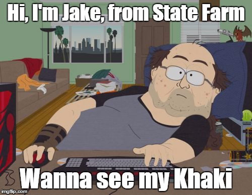 Jake from State Farm | Hi, I'm Jake, from State Farm; Wanna see my Khaki | image tagged in memes,rpg fan,jake,state farm,office,perv | made w/ Imgflip meme maker