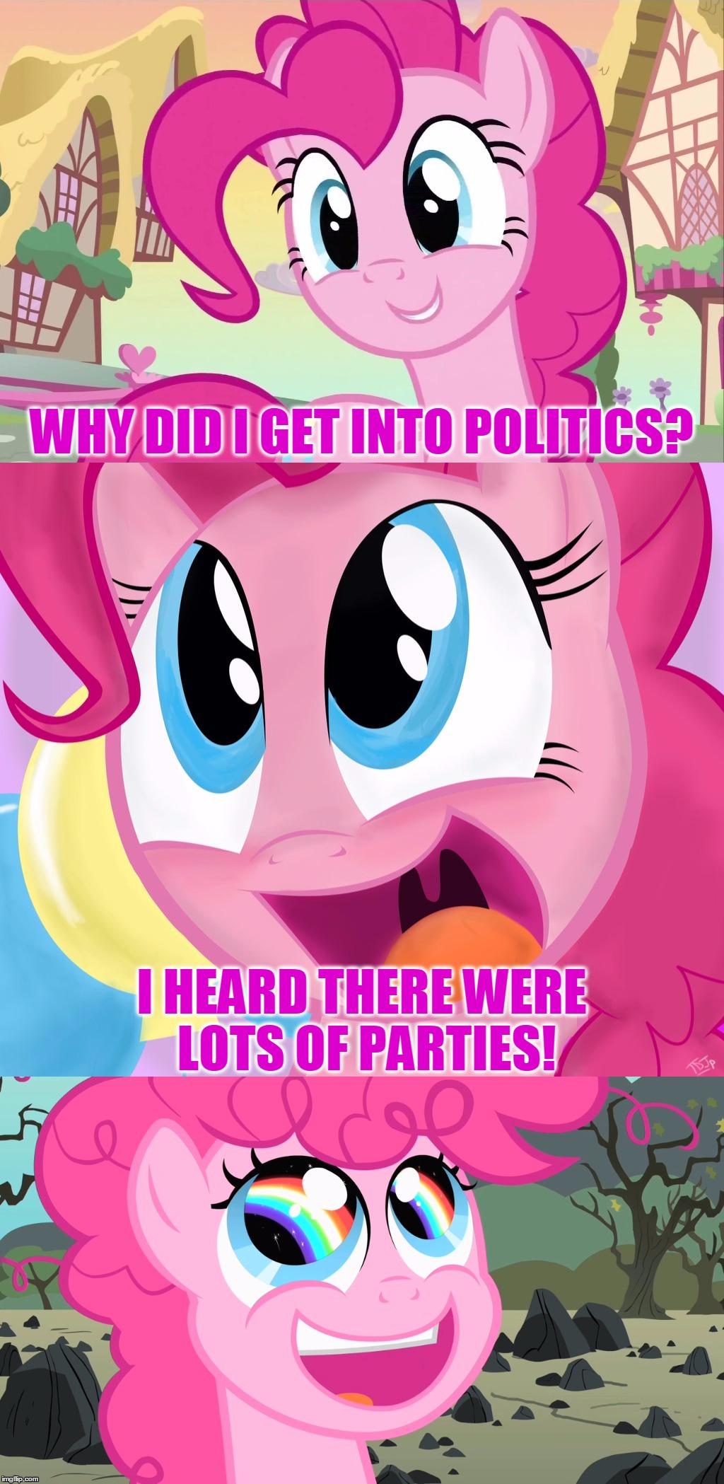 Bad Pun Pinkie Pie | WHY DID I GET INTO POLITICS? I HEARD THERE WERE LOTS OF PARTIES! | image tagged in bad pun pinkie pie,bad pun,memes,mlp,pinkie pie | made w/ Imgflip meme maker