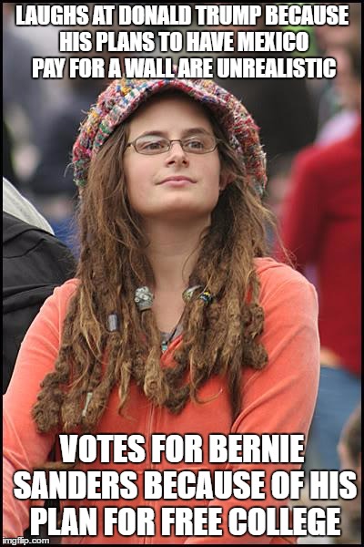 College Liberal | LAUGHS AT DONALD TRUMP BECAUSE HIS PLANS TO HAVE MEXICO PAY FOR A WALL ARE UNREALISTIC; VOTES FOR BERNIE SANDERS BECAUSE OF HIS PLAN FOR FREE COLLEGE | image tagged in memes,college liberal | made w/ Imgflip meme maker
