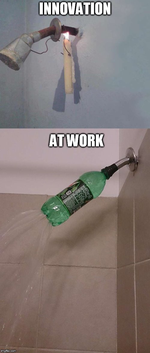 Innovation at work | INNOVATION; AT WORK | image tagged in shower,work | made w/ Imgflip meme maker