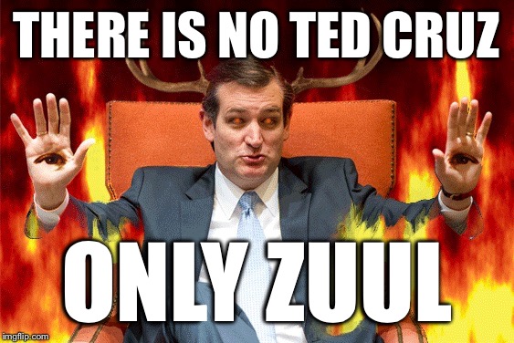 Ted Cruz | THERE IS NO TED CRUZ; ONLY ZUUL | image tagged in ted cruz,zuul,ghostbusters,possessed,cruz,trump | made w/ Imgflip meme maker