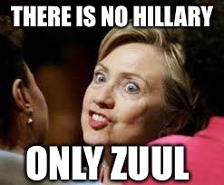 THERE IS NO HILLARY; ONLY ZUUL | image tagged in hillary,trump,zuul,cruz,clinton,2016 | made w/ Imgflip meme maker