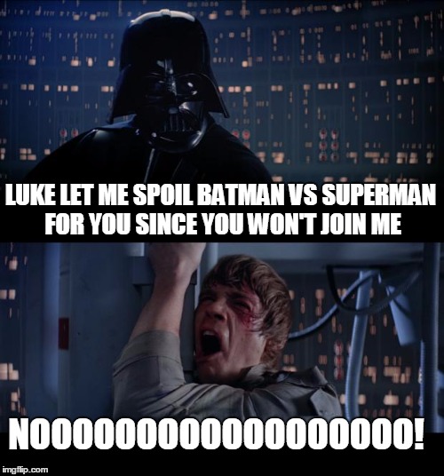Star Wars No | LUKE LET ME SPOIL BATMAN VS SUPERMAN FOR YOU SINCE YOU WON'T JOIN ME; NOOOOOOOOOOOOOOOOOO! | image tagged in memes,star wars no | made w/ Imgflip meme maker