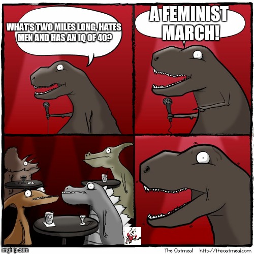 t Rex stand up | A FEMINIST MARCH! WHAT'S TWO MILES LONG, HATES MEN AND HAS AN IQ OF 40? | image tagged in t rex stand up | made w/ Imgflip meme maker