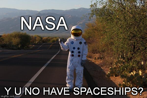 Have Spaceship, Will Travel | NASA; Y U NO HAVE SPACESHIPS? | image tagged in meme,nasa,hitchhiker | made w/ Imgflip meme maker