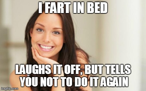 good girlfriend | I FART IN BED LAUGHS IT OFF, BUT TELLS YOU NOT TO DO IT AGAIN | image tagged in good girlfriend | made w/ Imgflip meme maker