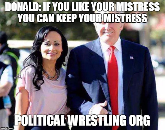 CAMPAIGN 2016: CANDIDATE CAMERA | DONALD: IF YOU LIKE YOUR MISTRESS YOU CAN KEEP YOUR MISTRESS; POLITICAL WRESTLING ORG | image tagged in campaign 2016 candidate camera | made w/ Imgflip meme maker