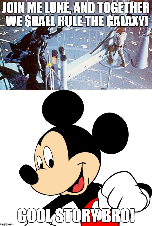 Disney Is Such A Buzzkill | JOIN ME LUKE, AND TOGETHER WE SHALL RULE THE GALAXY! COOL STORY BRO! | image tagged in memes,join me,luke skywalker,darth vader,mickey mouse,star wars | made w/ Imgflip meme maker