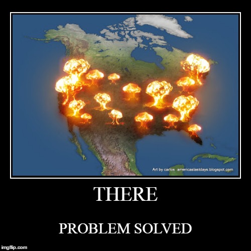 Nuke America. Problem Solved | image tagged in funny,demotivationals,america,memes,nuke,nukes | made w/ Imgflip demotivational maker