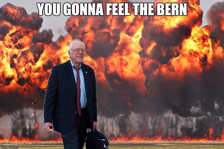 Bernie Sanders on Fire | YOU GONNA FEEL THE BERN | image tagged in bernie sanders on fire | made w/ Imgflip meme maker