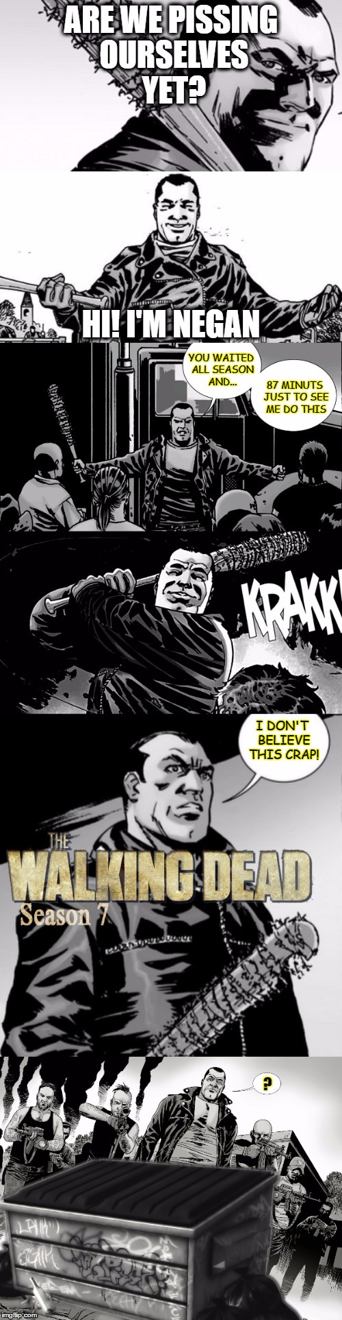 Negan Discovers The Writer's Idea Bin | YOU WAITED ALL SEASON AND... 87 MINUTS JUST TO SEE ME DO THIS; I DON'T BELIEVE THIS CRAP! | image tagged in twd,negan,the walking dead,so true memes,season 6,season 7 | made w/ Imgflip meme maker