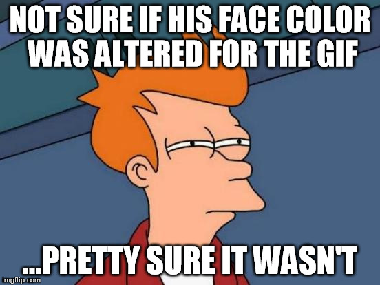 Futurama Fry Meme | NOT SURE IF HIS FACE COLOR WAS ALTERED FOR THE GIF ...PRETTY SURE IT WASN'T | image tagged in memes,futurama fry | made w/ Imgflip meme maker