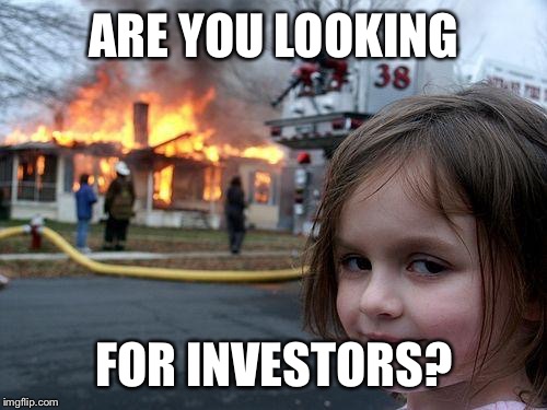 ARE YOU LOOKING FOR INVESTORS? | image tagged in memes,disaster girl | made w/ Imgflip meme maker