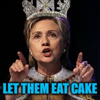 Out of Touch Much? | LET THEM EAT CAKE | image tagged in queen hillary,hillary,marie antoinette,election 2016 | made w/ Imgflip meme maker