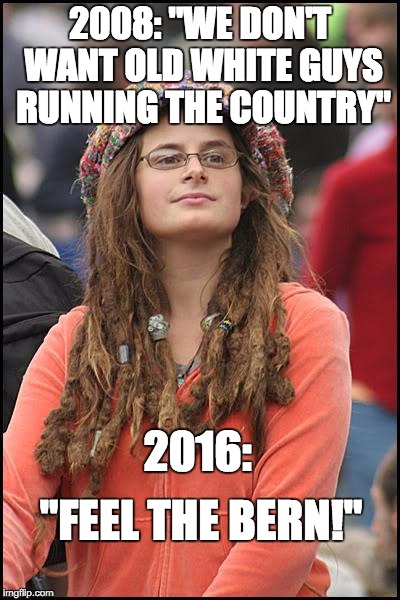 College Liberal | 2008: "WE DON'T WANT OLD WHITE GUYS RUNNING THE COUNTRY"; 2016:; "FEEL THE BERN!" | image tagged in memes,college liberal | made w/ Imgflip meme maker